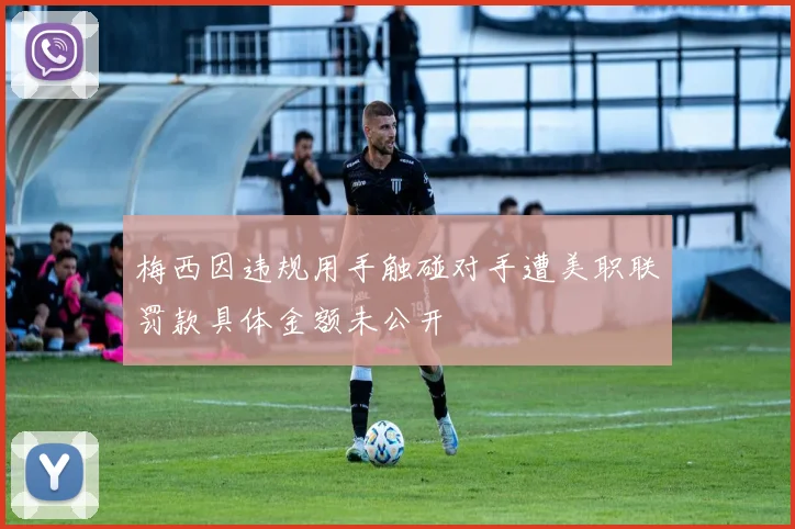 梅西因违规用手触碰对手遭美职联罚款具体金额未公开